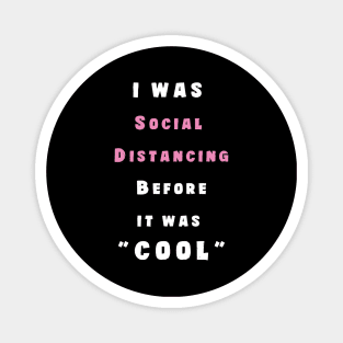 I Was Social Distancing before It Was Cool Magnet